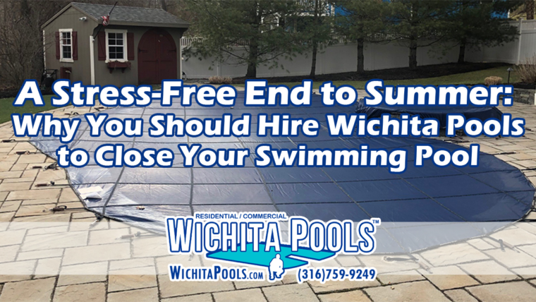 Wichita Pools - Blog - A Stress-Free End to Summer Why you should hire Wichita Pools to close your swimming pool