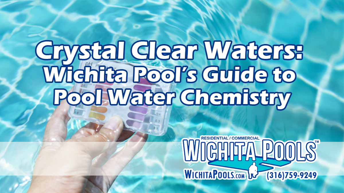 Wichita Pools - Blog - Crystal Clear Waters Wichita Pools Guide to Pool Water Chemistry
