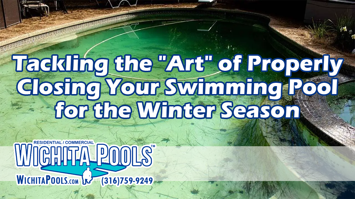Wichita Pools - Blog - Tackling the Art of Properly Closing Your Swimming Pool For the Winter